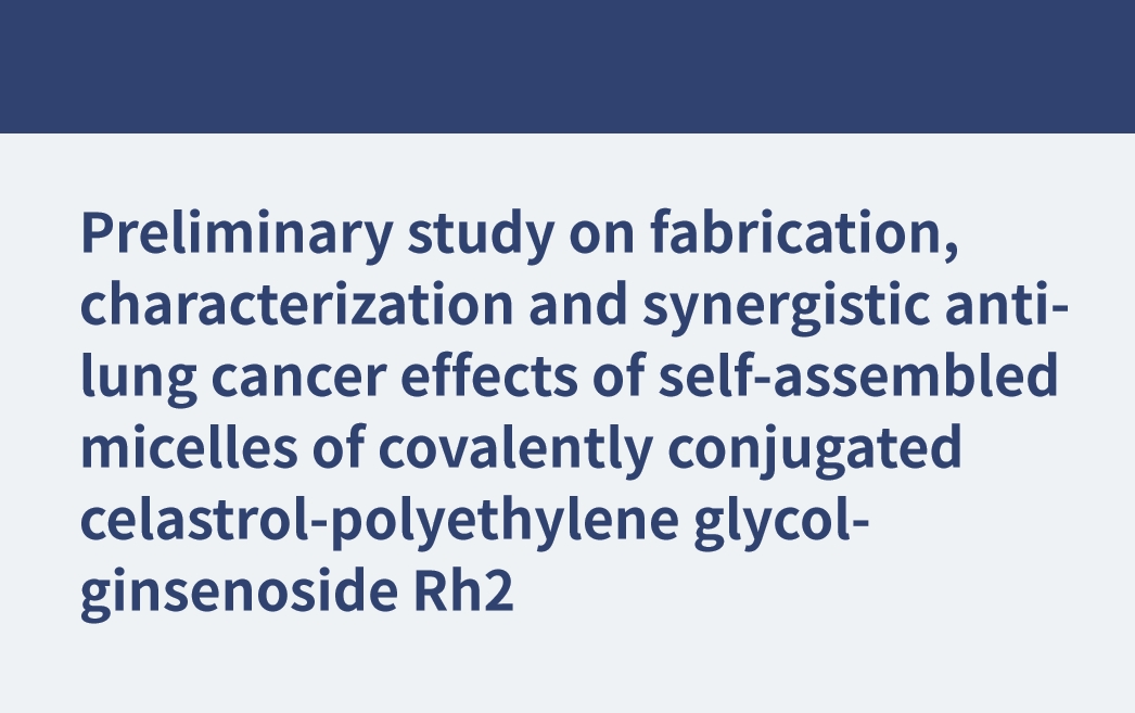 Estudio preliminar sobre la fabricación, caracterización y efectos sinérgicos contra el cáncer de pulmón de micelas autoensambladas de celastrol-polietilenglicol-ginsenósido Rh2 conjugado covalentemente