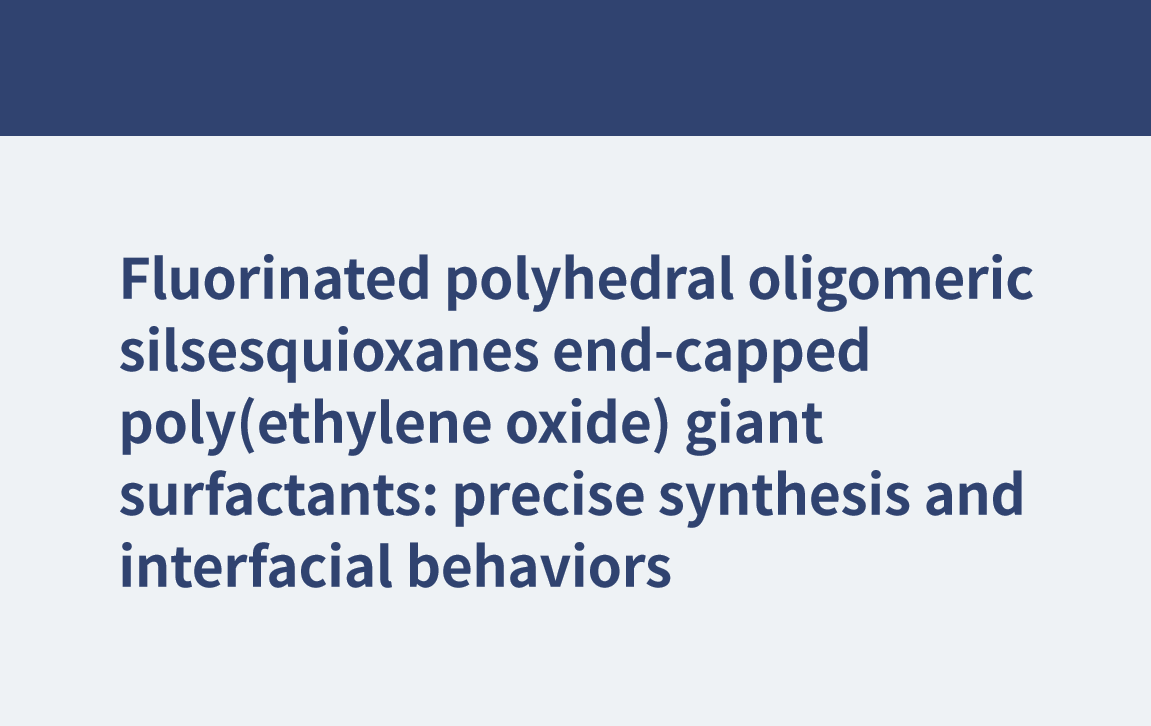 Tensioactivos gigantes de poli(óxido de etileno) de silsesquioxanos oligoméricos poliédricos fluorados: síntesis precisa y comportamientos interfaciales
