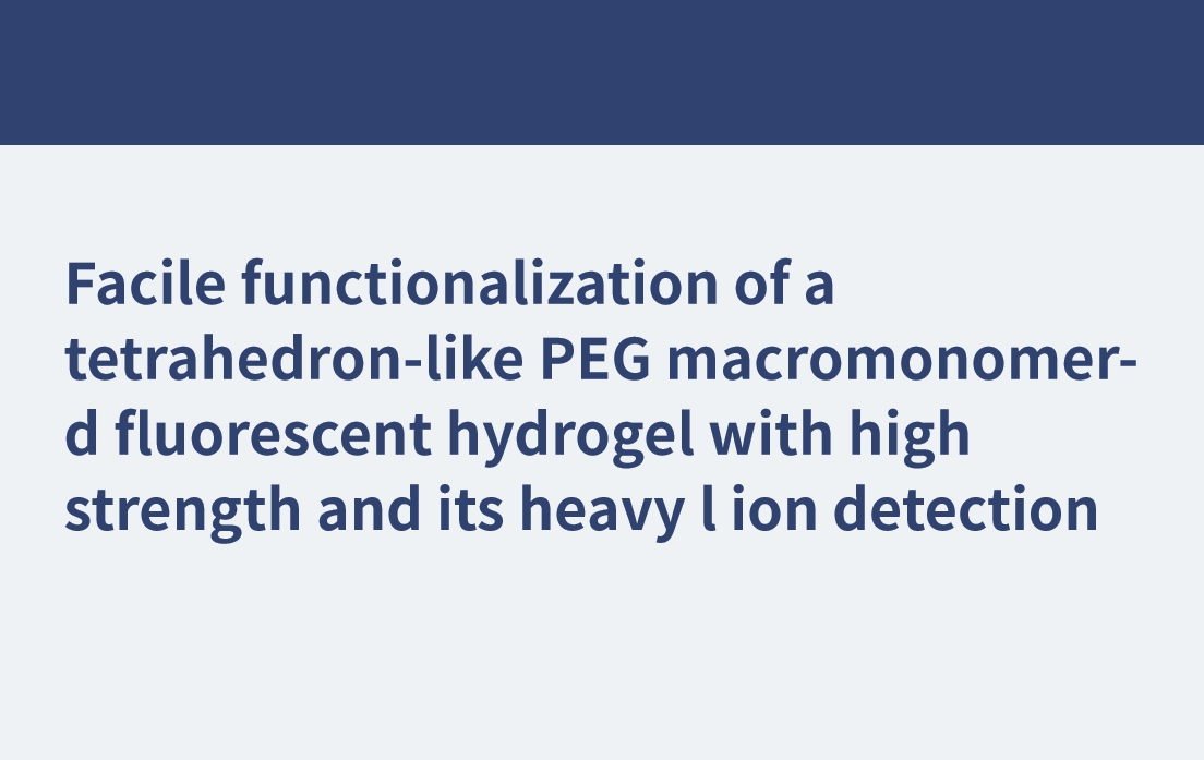 Funcionalización sencilla de un hidrogel fluorescente basado en macromonómero de PEG tipo tetraedro con alta resistencia y detección de iones de metales pesados